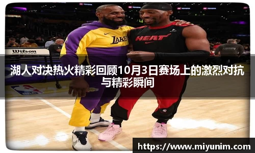 湖人对决热火精彩回顾10月3日赛场上的激烈对抗与精彩瞬间